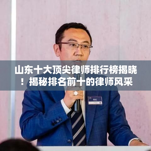 山東十大頂尖律師排行榜揭曉！揭秘排名前十的律師風(fēng)采
