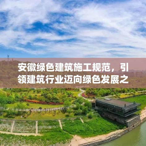 安徽綠色建筑施工規(guī)范，引領(lǐng)建筑行業(yè)邁向綠色發(fā)展之路