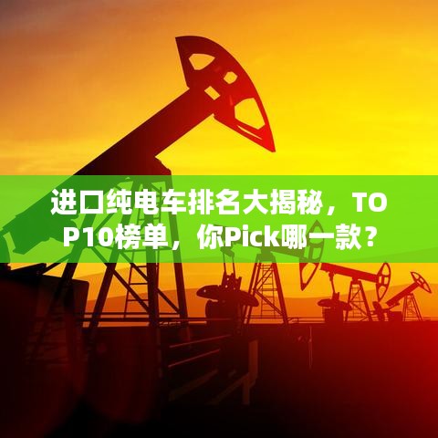 進(jìn)口純電車(chē)排名大揭秘，TOP10榜單，你Pick哪一款？