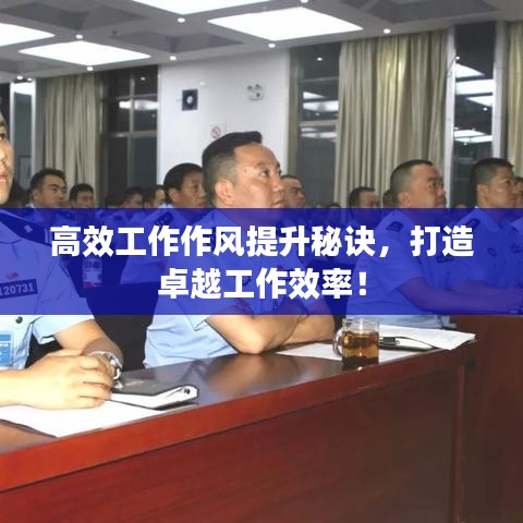 高效工作作風(fēng)提升秘訣，打造卓越工作效率！