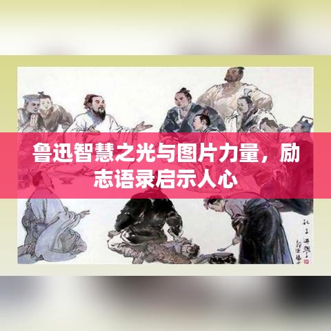 魯迅智慧之光與圖片力量，勵志語錄啟示人心
