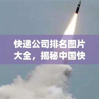 快遞公司排名圖片大全，揭秘中國快遞市場的競爭格局！