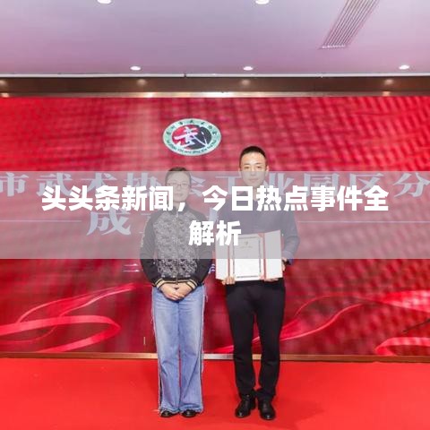 頭頭條新聞，今日熱點(diǎn)事件全解析