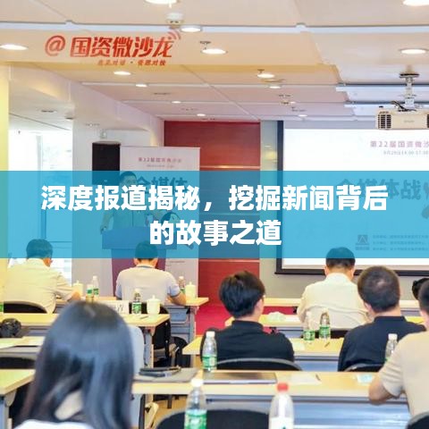 深度報(bào)道揭秘，挖掘新聞背后的故事之道