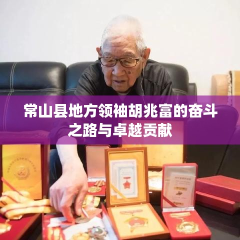 常山縣地方領(lǐng)袖胡兆富的奮斗之路與卓越貢獻(xiàn)