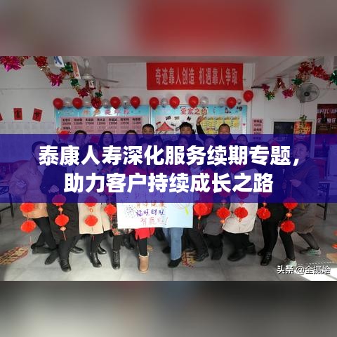 泰康人壽深化服務(wù)續(xù)期專題，助力客戶持續(xù)成長(zhǎng)之路