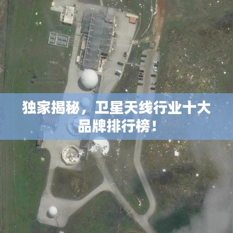 獨家揭秘，衛(wèi)星天線行業(yè)十大品牌排行榜！