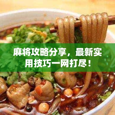 麻將攻略分享，最新實用技巧一網(wǎng)打盡！