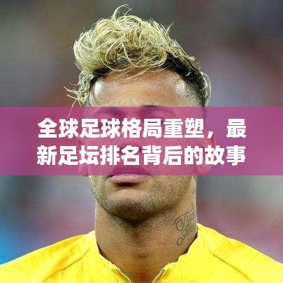 全球足球格局重塑，最新足壇排名背后的故事揭曉