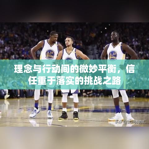 理念與行動間的微妙平衡，信任重于落實(shí)的挑戰(zhàn)之路