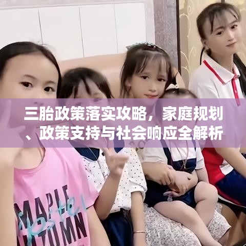 三胎政策落實(shí)攻略，家庭規(guī)劃、政策支持與社會(huì)響應(yīng)全解析