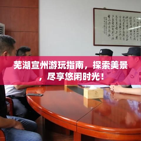 蕪湖宣州游玩指南，探索美景，盡享悠閑時光！