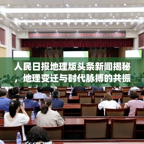 人民日報地理版頭條新聞揭秘，地理變遷與時代脈搏的共振