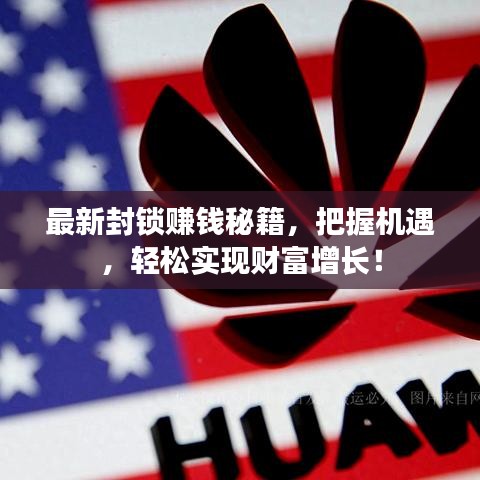 最新封鎖賺錢秘籍，把握機(jī)遇，輕松實(shí)現(xiàn)財(cái)富增長！
