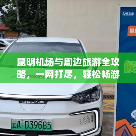 昆明機(jī)場(chǎng)與周邊旅游全攻略，一網(wǎng)打盡，輕松暢游！