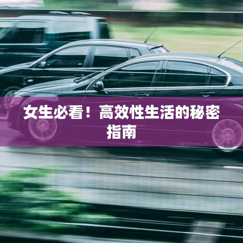 女生必看！高效性生活的秘密指南