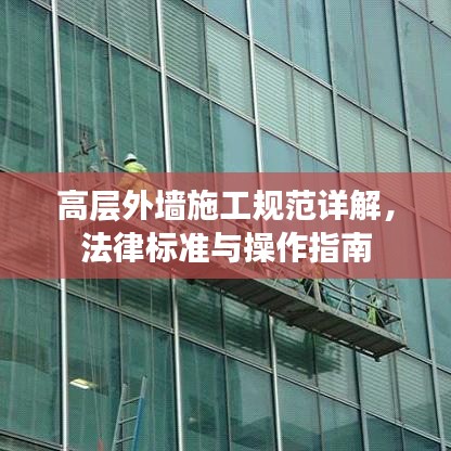 高層外墻施工規(guī)范詳解，法律標(biāo)準(zhǔn)與操作指南