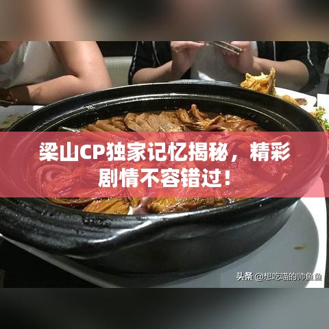 梁山CP獨家記憶揭秘，精彩劇情不容錯過！