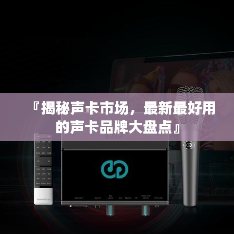 『揭秘聲卡市場，最新最好用的聲卡品牌大盤點(diǎn)』