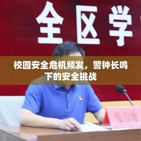 校園安全危機頻發(fā)，警鐘長鳴下的安全挑戰(zhàn)