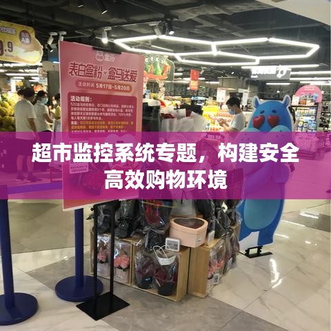 超市監(jiān)控系統(tǒng)專(zhuān)題，構(gòu)建安全高效購(gòu)物環(huán)境