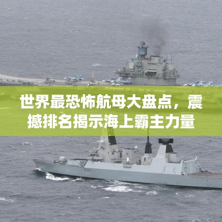 世界最恐怖航母大盤點，震撼排名揭示海上霸主力量！