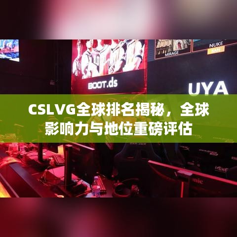 CSLVG全球排名揭秘，全球影響力與地位重磅評估
