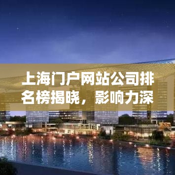 上海門戶網(wǎng)站公司排名榜揭曉，影響力深度解析