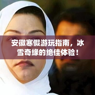 安徽寒假游玩指南，冰雪奇緣的絕佳體驗！