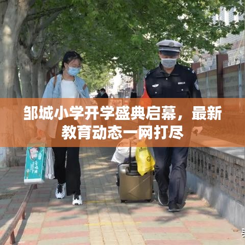 鄒城小學開學盛典啟幕，最新教育動態(tài)一網打盡