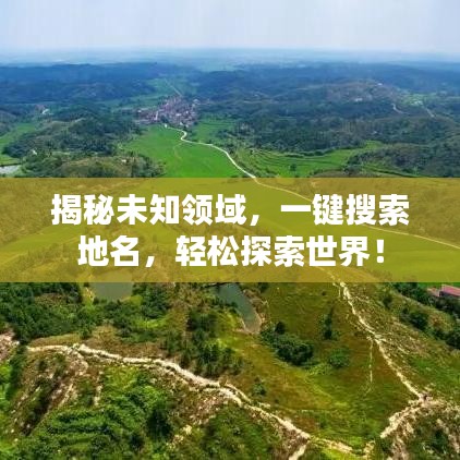 揭秘未知領(lǐng)域，一鍵搜索地名，輕松探索世界！