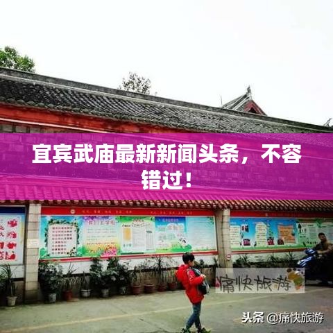 宜賓武廟最新新聞頭條，不容錯過！