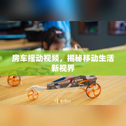 房車搖動視頻，揭秘移動生活新視界