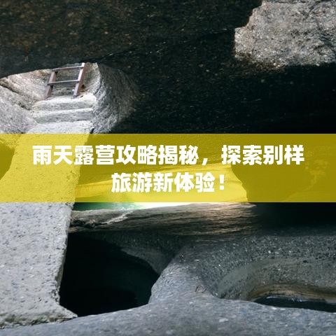 雨天露營(yíng)攻略揭秘，探索別樣旅游新體驗(yàn)！