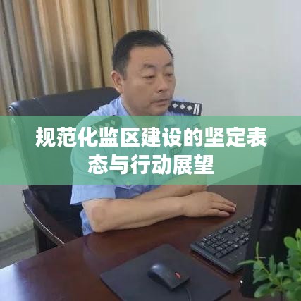 規(guī)范化監(jiān)區(qū)建設(shè)的堅(jiān)定表態(tài)與行動(dòng)展望