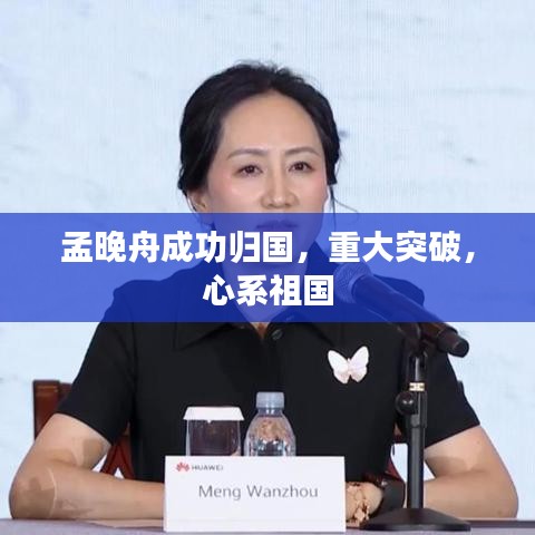 孟晚舟成功歸國，重大突破，心系祖國