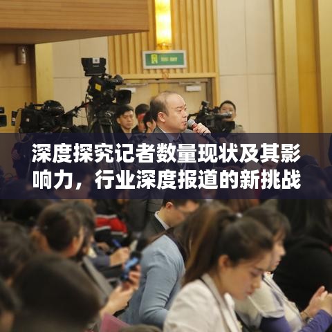 深度探究記者數(shù)量現(xiàn)狀及其影響力，行業(yè)深度報(bào)道的新挑戰(zhàn)與機(jī)遇