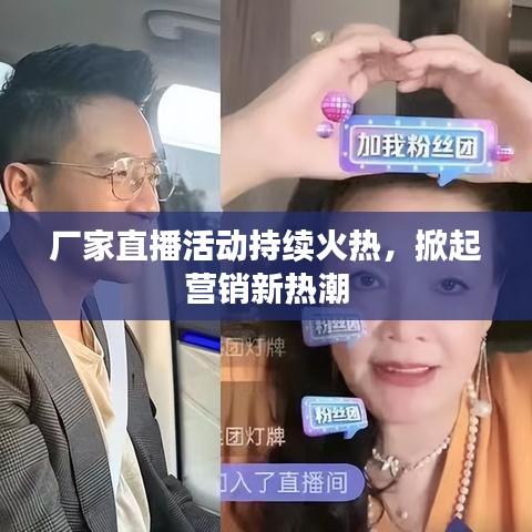廠家直播活動(dòng)持續(xù)火熱，掀起營(yíng)銷(xiāo)新熱潮