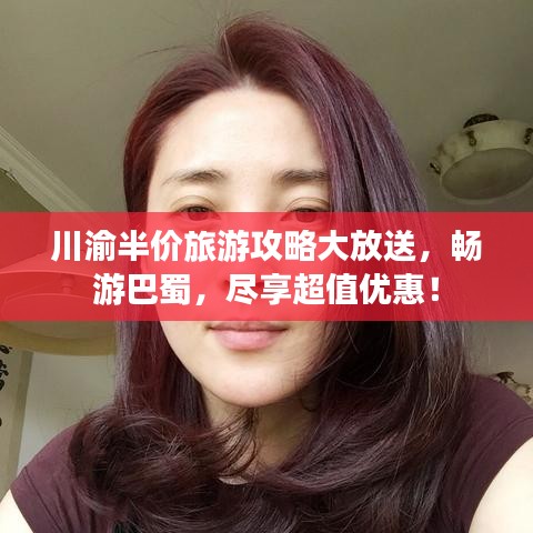 川渝半價(jià)旅游攻略大放送，暢游巴蜀，盡享超值優(yōu)惠！