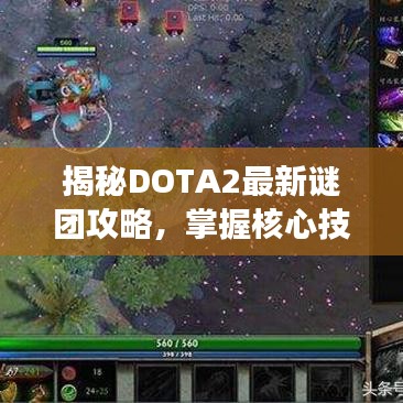揭秘DOTA2最新謎團(tuán)攻略，掌握核心技巧，輕松主宰戰(zhàn)場(chǎng)！