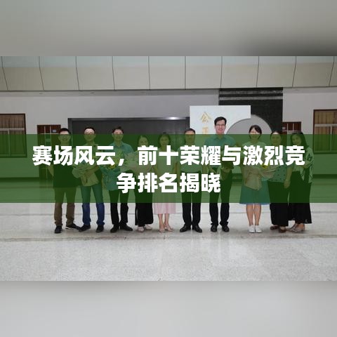 賽場(chǎng)風(fēng)云，前十榮耀與激烈競(jìng)爭(zhēng)排名揭曉