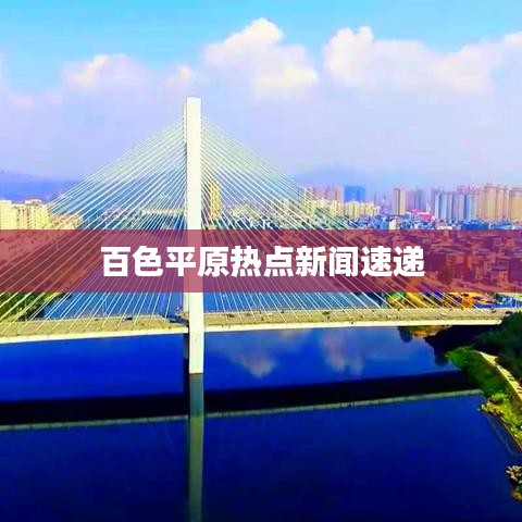 百色平原熱點(diǎn)新聞速遞