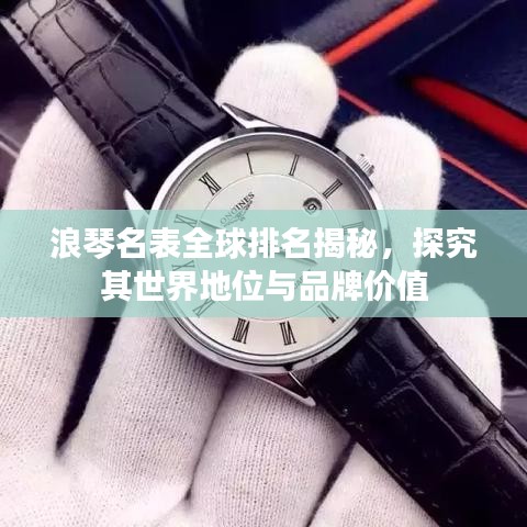 浪琴名表全球排名揭秘，探究其世界地位與品牌價(jià)值