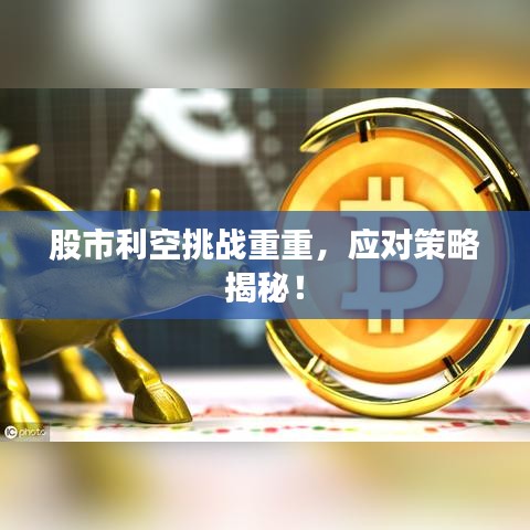 股市利空挑戰(zhàn)重重，應(yīng)對策略揭秘！