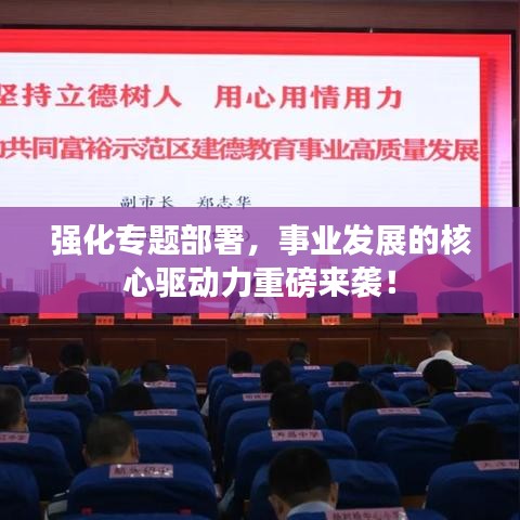 強(qiáng)化專題部署，事業(yè)發(fā)展的核心驅(qū)動(dòng)力重磅來襲！