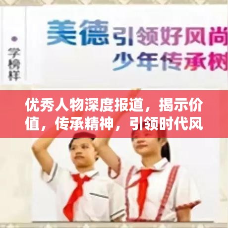 優(yōu)秀人物深度報(bào)道，揭示價(jià)值，傳承精神，引領(lǐng)時(shí)代風(fēng)尚
