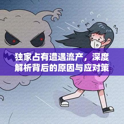 獨家占有遭遇流產(chǎn)，深度解析背后的原因與應(yīng)對策略