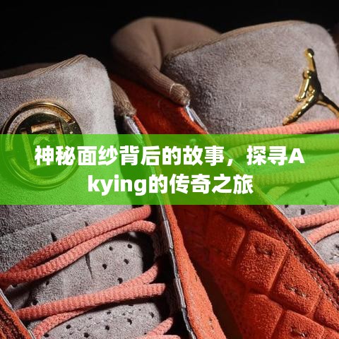 神秘面紗背后的故事，探尋Akying的傳奇之旅