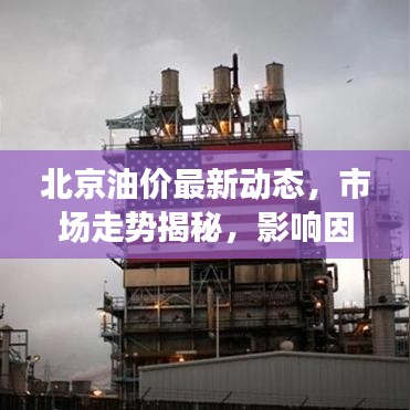 北京油價(jià)最新動(dòng)態(tài)，市場(chǎng)走勢(shì)揭秘，影響因素深度剖析