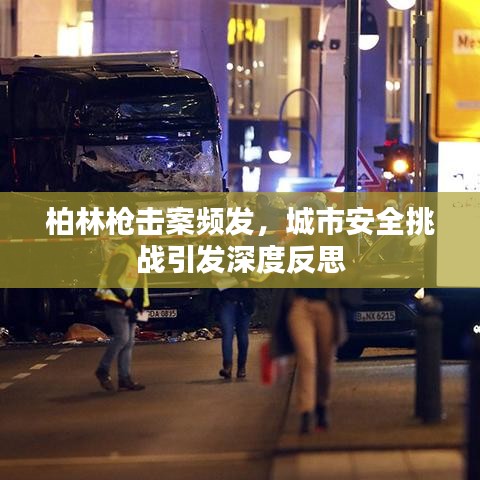 柏林槍擊案頻發(fā)，城市安全挑戰(zhàn)引發(fā)深度反思